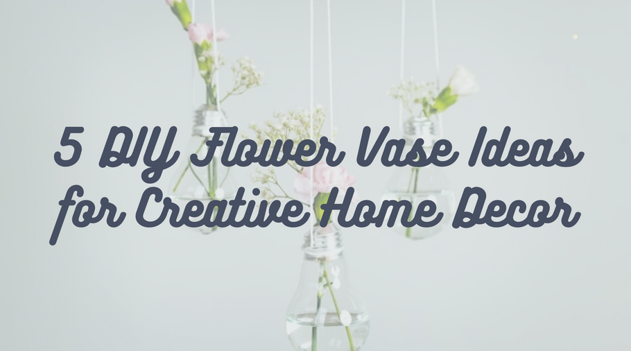 5 DIY Flower Vase Ideas for Creative Home Decor